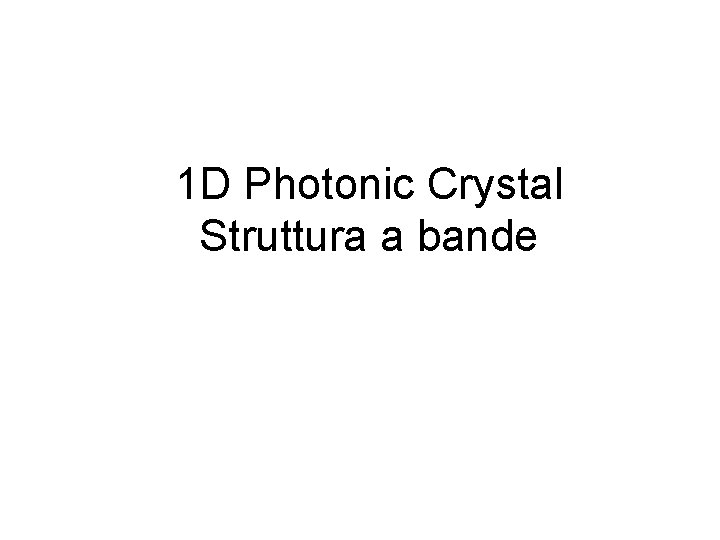1 D Photonic Crystal Struttura a bande 