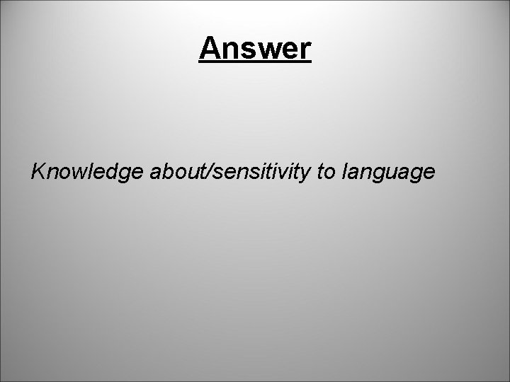 Answer Knowledge about/sensitivity to language 