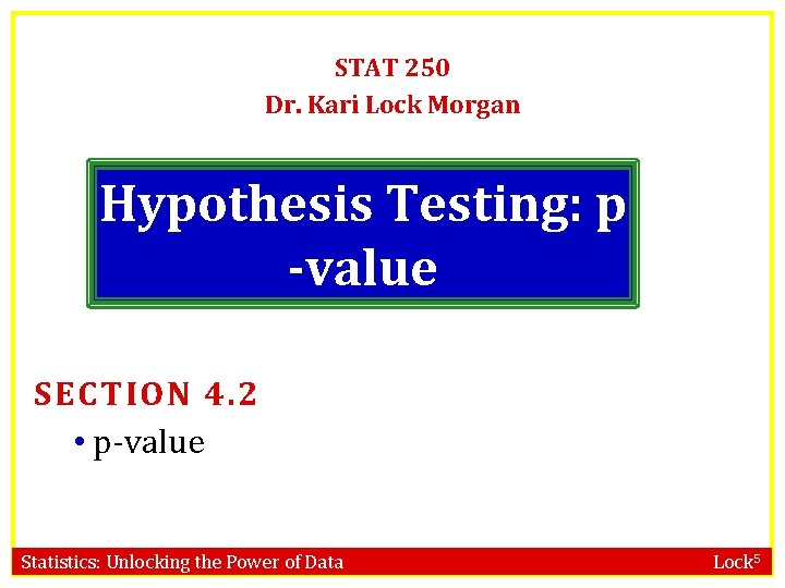 STAT 250 Dr. Kari Lock Morgan Hypothesis Testing: p -value SECTION 4. 2 •