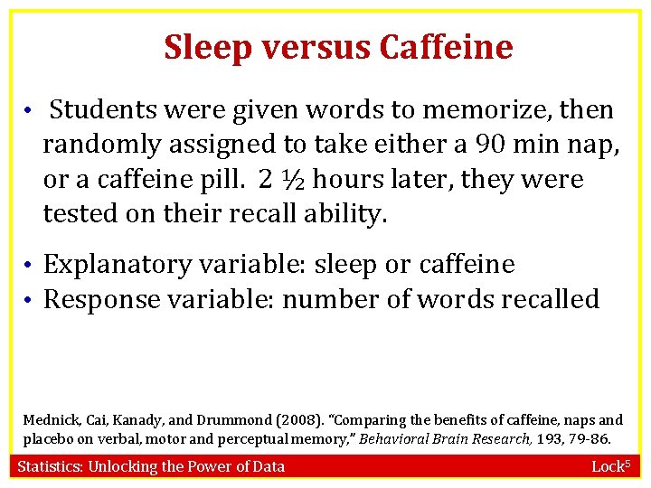 Sleep versus Caffeine • Students were given words to memorize, then randomly assigned to