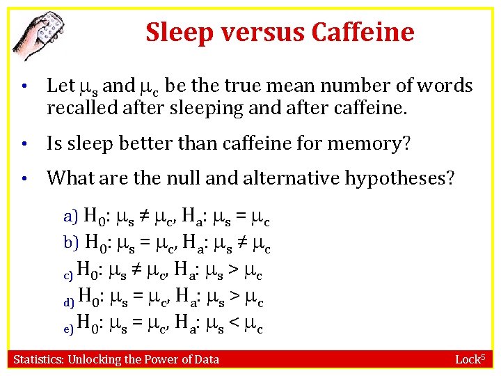 Sleep versus Caffeine • Let s and c be the true mean number of