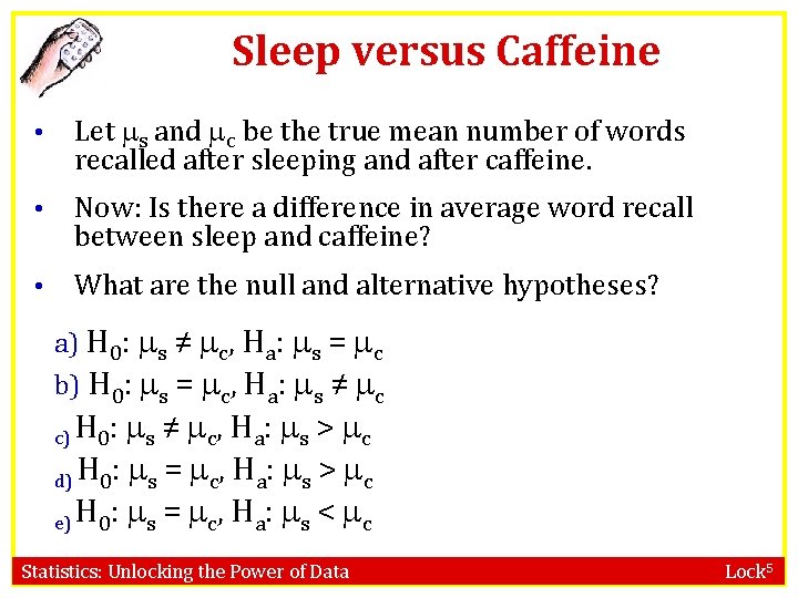 Sleep versus Caffeine • Let s and c be the true mean number of