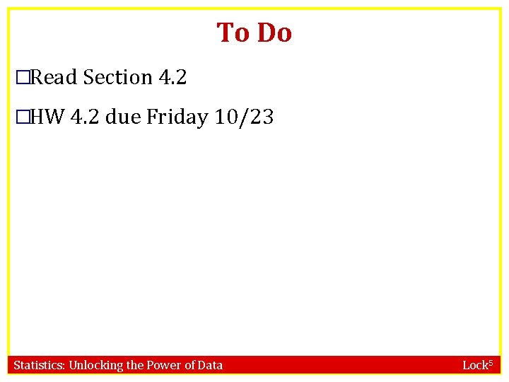 To Do �Read Section 4. 2 �HW 4. 2 due Friday 10/23 Statistics: Unlocking