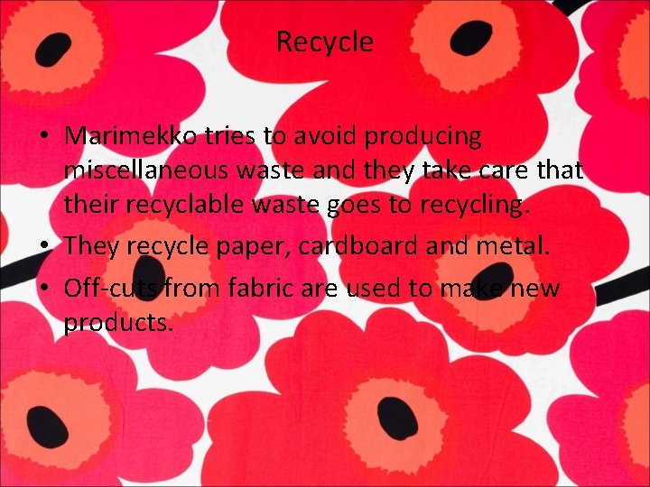 Recycle • Marimekko tries to avoid producing miscellaneous waste and they take care that