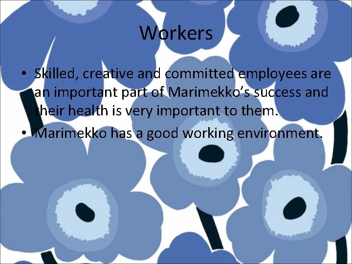 Workers • Skilled, creative and committed employees are an important part of Marimekko’s success