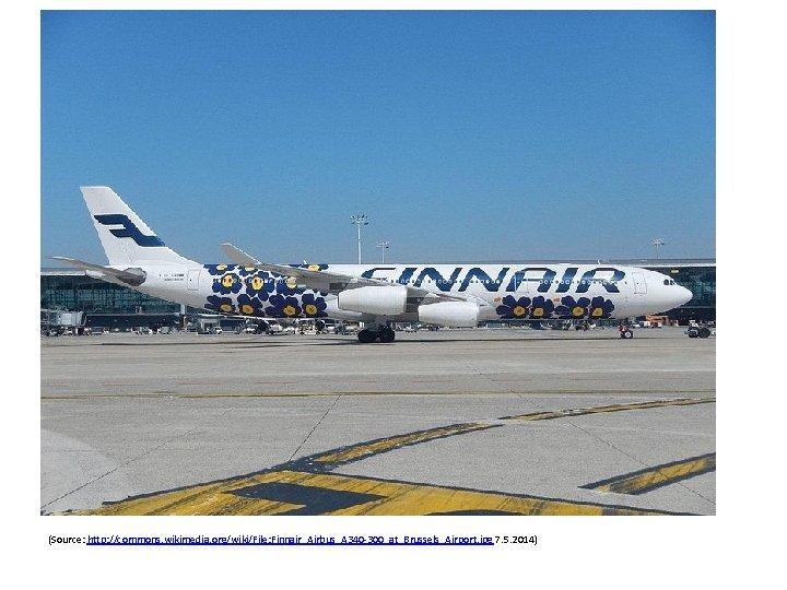 (Source: http: //commons. wikimedia. org/wiki/File: Finnair_Airbus_A 340 -300_at_Brussels_Airport. jpg 7. 5. 2014) 