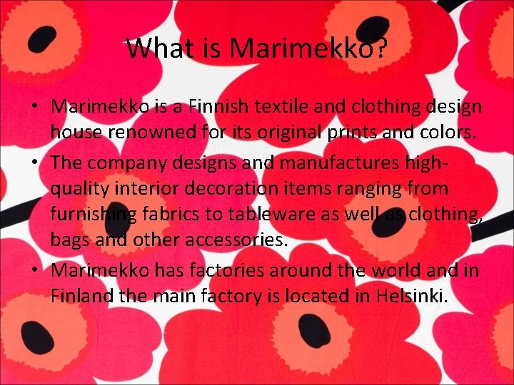 What is Marimekko? • Marimekko is a Finnish textile and clothing design house renowned