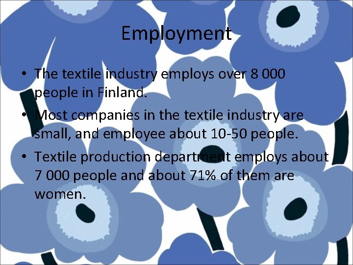 Employment • The textile industry employs over 8 000 people in Finland. • Most