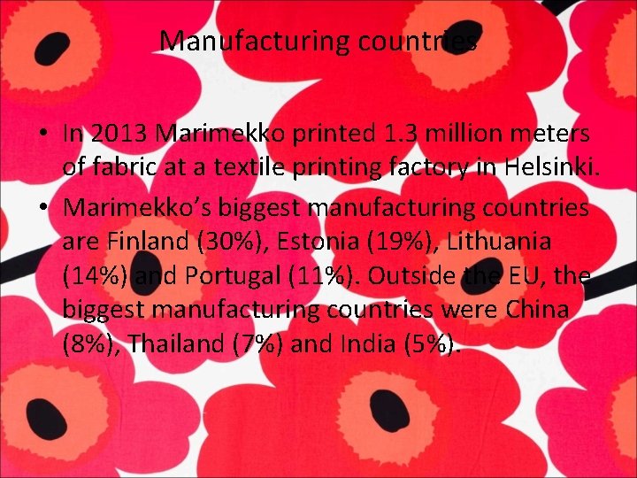 Manufacturing countries • In 2013 Marimekko printed 1. 3 million meters of fabric at