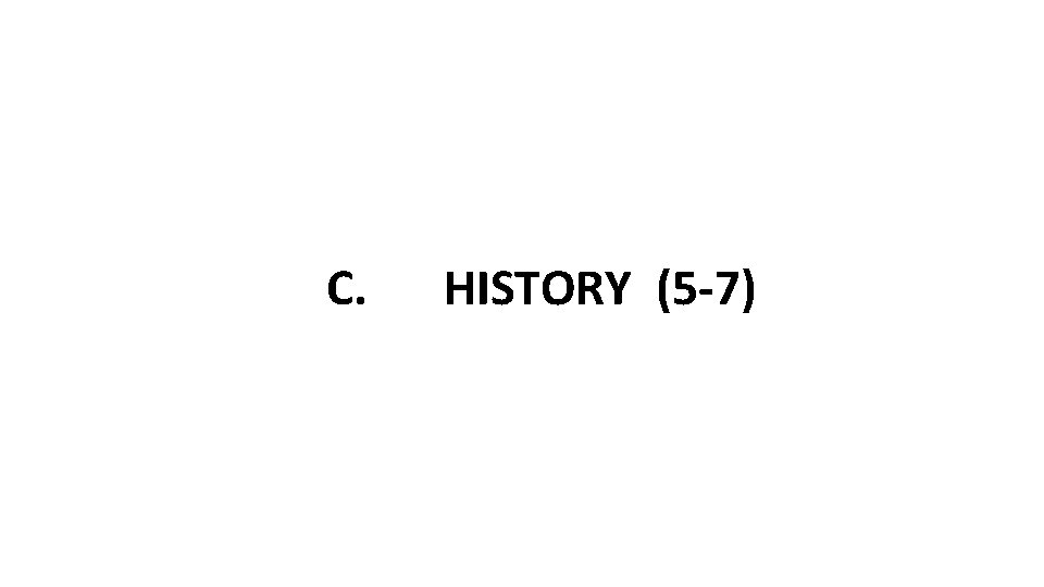 C. HISTORY (5 -7) 