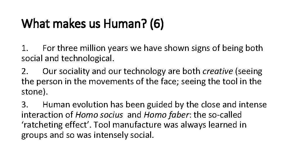 What makes us Human? (6) 1. For three million years we have shown signs