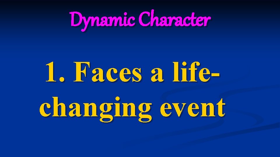 Dynamic Character 1. Faces a lifechanging event Dynamic Character 1. Faces a lifechanging event
