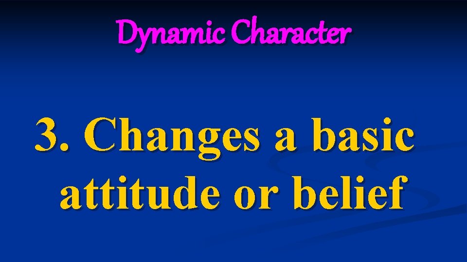 Dynamic Character 3. Changes a basic attitude or belief Dynamic Character 3. Changes a basic attitude or belief