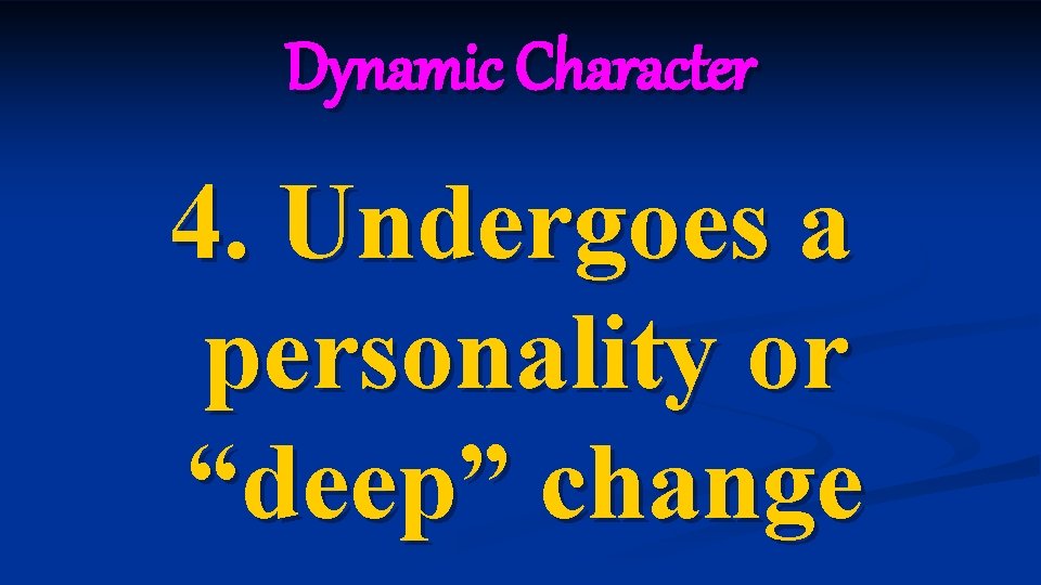 Dynamic Character 4. Undergoes a personality or “deep” change Dynamic Character 4. Undergoes a personality or “deep” change
