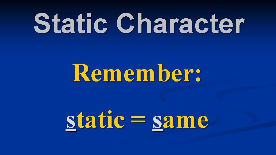 Static Character Remember: static = same Static Character Remember: static = same