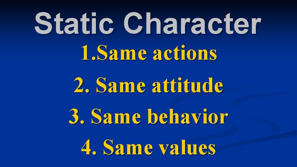 Static Character 1. Same actions 2. Same attitude 3. Same behavior 4. Same values Static Character 1. Same actions 2. Same attitude 3. Same behavior 4. Same values