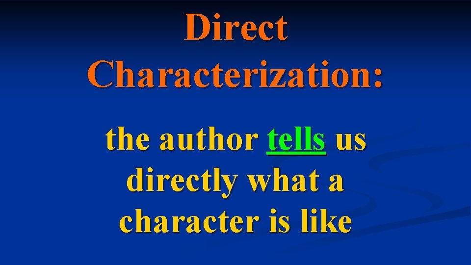 Direct Characterization: the author tells us directly what a character is like Direct Characterization: the author tells us directly what a character is like