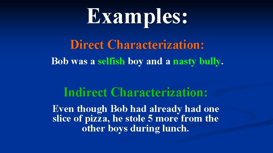 Examples: Direct Characterization: Bob was a selfish boy and a nasty bully. Indirect Characterization: Examples: Direct Characterization: Bob was a selfish boy and a nasty bully. Indirect Characterization: