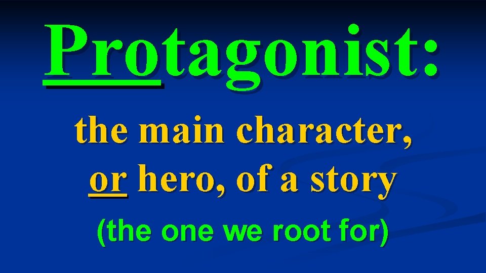 Protagonist: the main character, or hero, of a story (the one we root for) Protagonist: the main character, or hero, of a story (the one we root for)