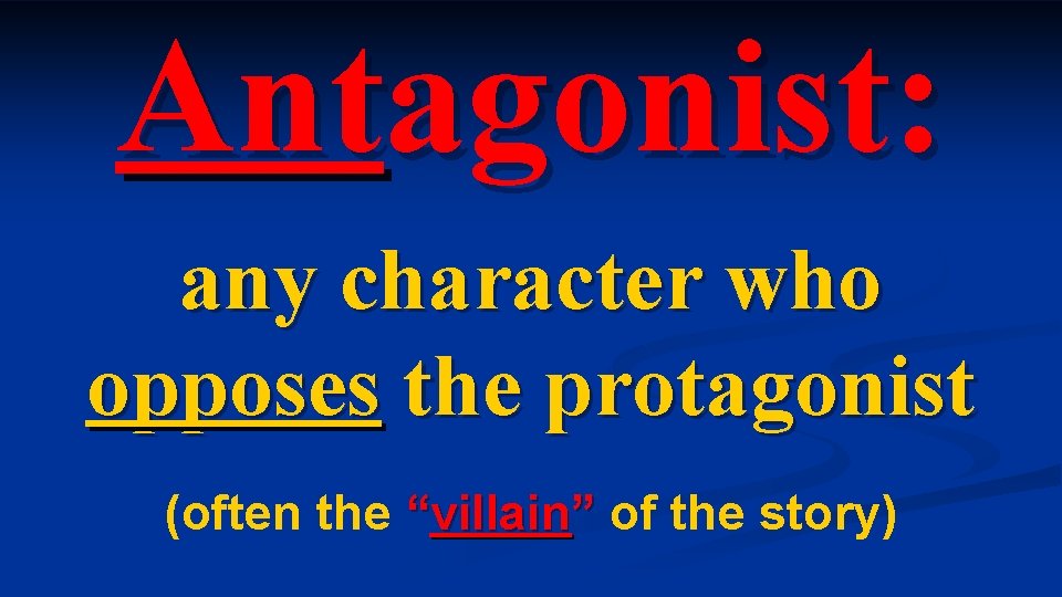 Antagonist: any character who opposes the protagonist (often the “villain” of the story) Antagonist: any character who opposes the protagonist (often the “villain” of the story)