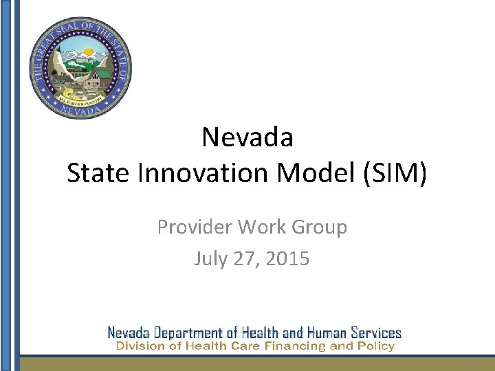 Nevada State Innovation Model (SIM) Provider Work Group July 27, 2015 1 