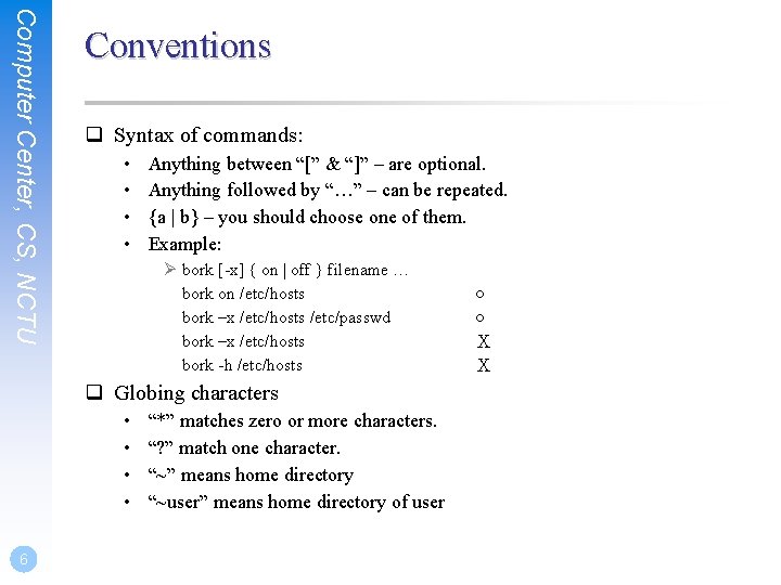 Computer Center, CS, NCTU Conventions q Syntax of commands: • • Anything between “[”