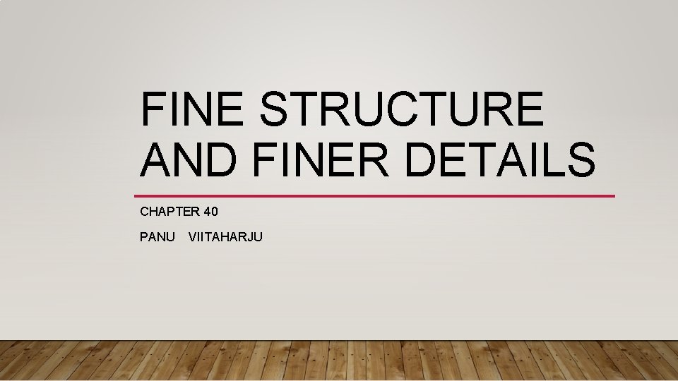 FINE STRUCTURE AND FINER DETAILS CHAPTER 40 PANU VIITAHARJU FINE STRUCTURE AND FINER DETAILS CHAPTER 40 PANU VIITAHARJU