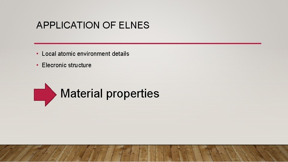 APPLICATION OF ELNES • Local atomic environment details • Elecronic structure • Material properties APPLICATION OF ELNES • Local atomic environment details • Elecronic structure • Material properties