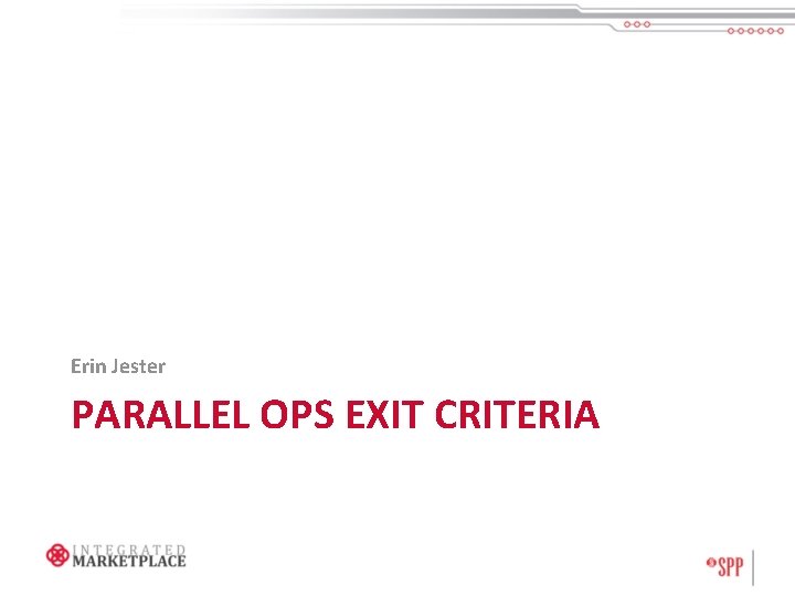 Erin Jester PARALLEL OPS EXIT CRITERIA 