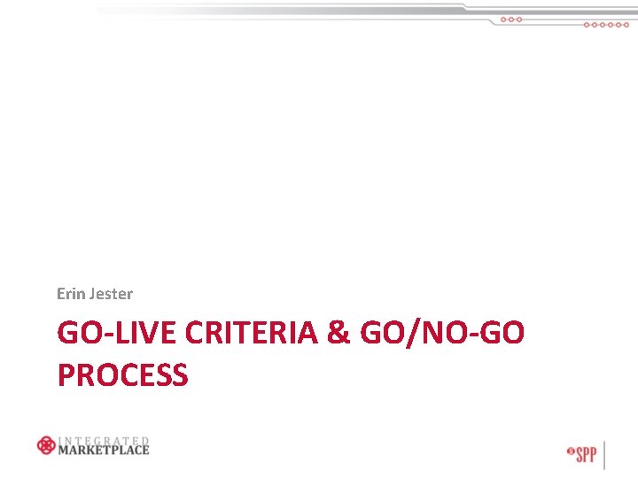 Erin Jester GO-LIVE CRITERIA & GO/NO-GO PROCESS 