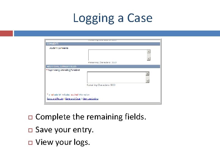 Logging a Case Complete the remaining fields. Save your entry. View your logs. 