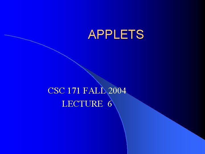 APPLETS CSC 171 FALL 2004 LECTURE 6 
