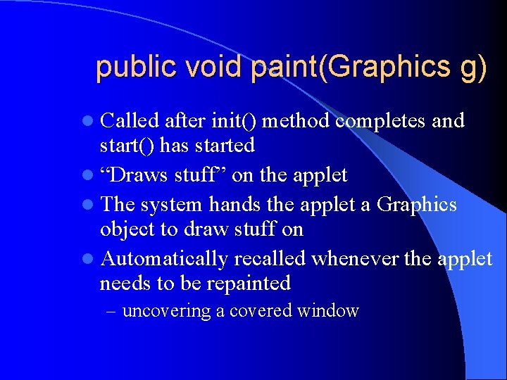 public void paint(Graphics g) l Called after init() method completes and start() has started