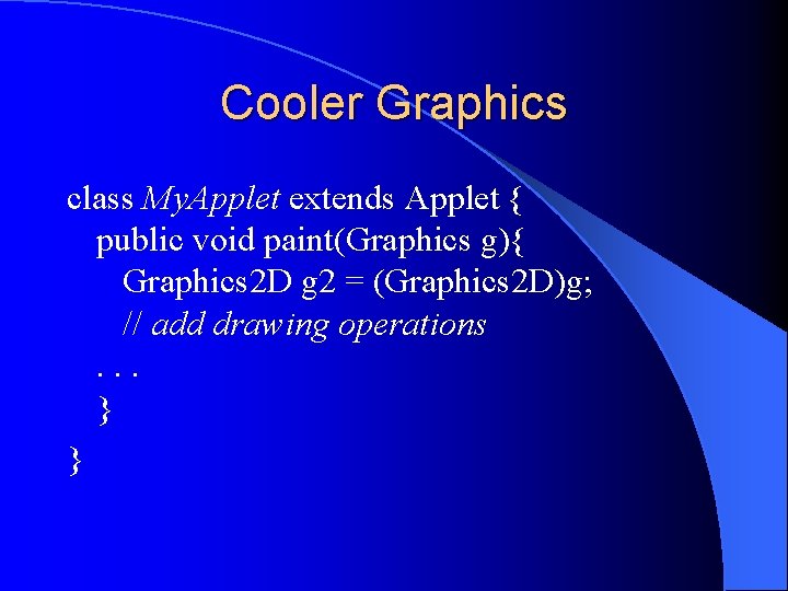 Cooler Graphics class My. Applet extends Applet { public void paint(Graphics g){ Graphics 2