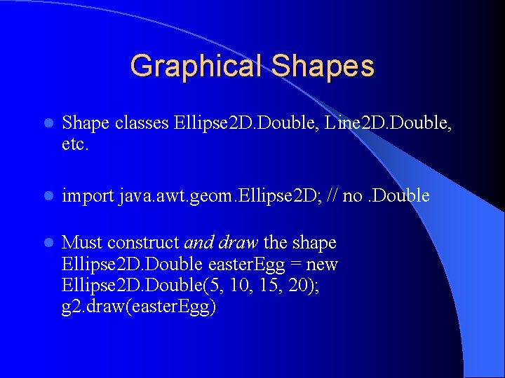 Graphical Shapes l Shape classes Ellipse 2 D. Double, Line 2 D. Double, etc.