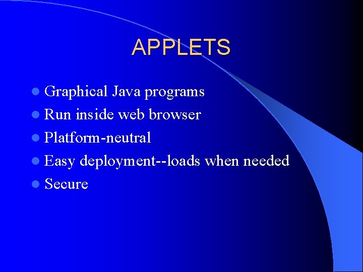 APPLETS l Graphical Java programs l Run inside web browser l Platform-neutral l Easy