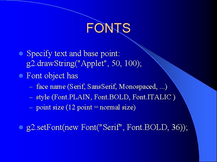 FONTS Specify text and base point: g 2. draw. String("Applet", 50, 100); l Font