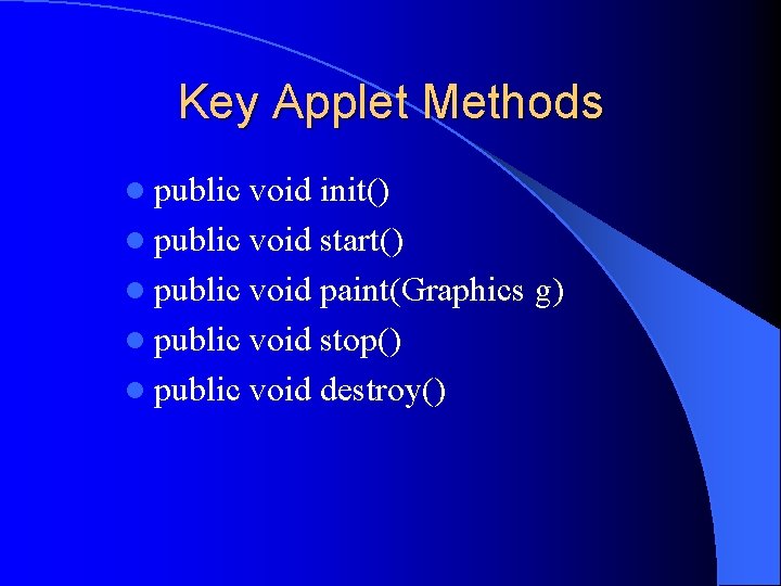 Key Applet Methods l public void init() l public void start() l public void