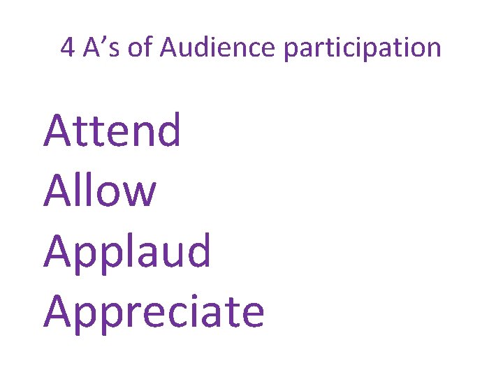 4 A’s of Audience participation Attend Allow Applaud Appreciate 