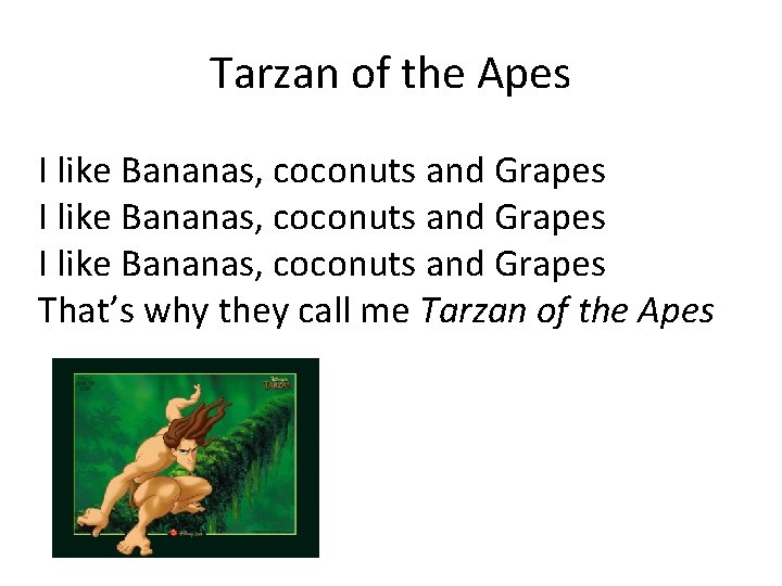 Tarzan of the Apes I like Bananas, coconuts and Grapes That’s why they call