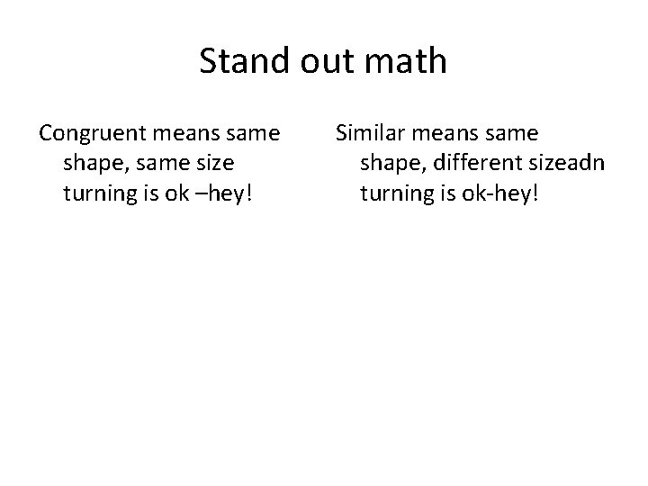 Stand out math Congruent means same shape, same size turning is ok –hey! Similar