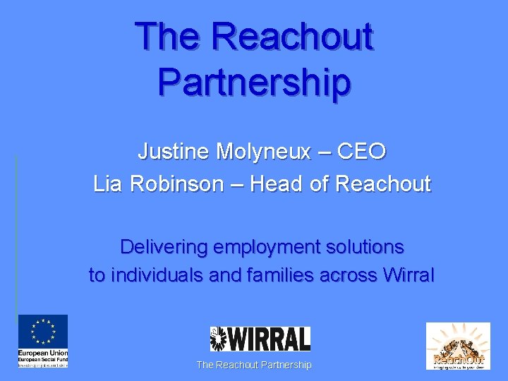 The Reachout Partnership Justine Molyneux – CEO Lia Robinson – Head of Reachout Delivering
