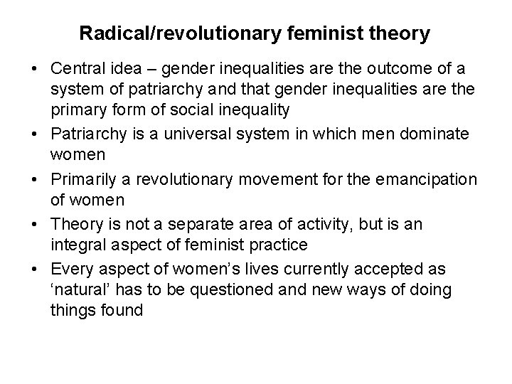 Radical/revolutionary feminist theory • Central idea – gender inequalities are the outcome of a Radical/revolutionary feminist theory • Central idea – gender inequalities are the outcome of a