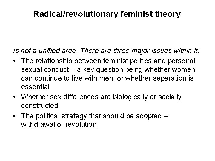 Radical/revolutionary feminist theory Is not a unified area. There are three major issues within Radical/revolutionary feminist theory Is not a unified area. There are three major issues within