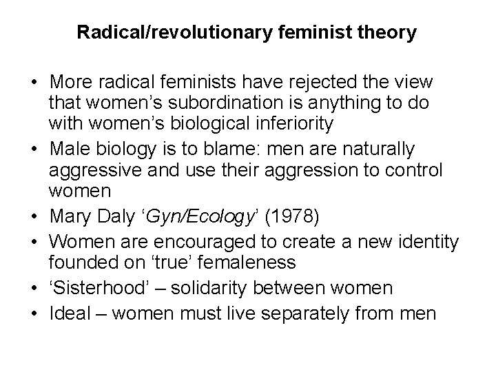 Radical/revolutionary feminist theory • More radical feminists have rejected the view that women’s subordination Radical/revolutionary feminist theory • More radical feminists have rejected the view that women’s subordination