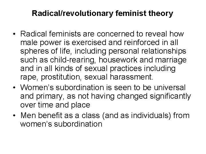 Radical/revolutionary feminist theory • Radical feminists are concerned to reveal how male power is Radical/revolutionary feminist theory • Radical feminists are concerned to reveal how male power is