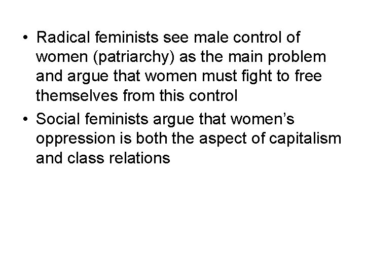 • Radical feminists see male control of women (patriarchy) as the main problem • Radical feminists see male control of women (patriarchy) as the main problem