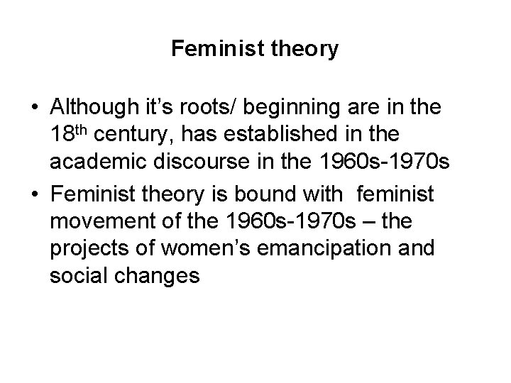 Feminist theory • Although it’s roots/ beginning are in the 18 th century, has Feminist theory • Although it’s roots/ beginning are in the 18 th century, has