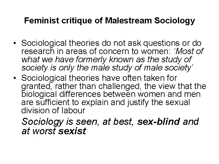 Feminist critique of Malestream Sociology • Sociological theories do not ask questions or do Feminist critique of Malestream Sociology • Sociological theories do not ask questions or do