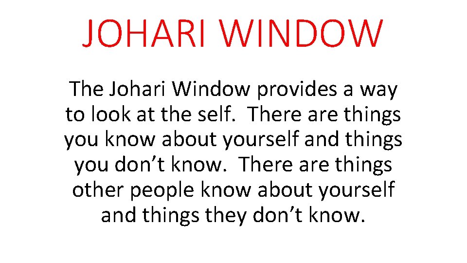 JOHARI WINDOW The Johari Window provides a way to look at the self. There